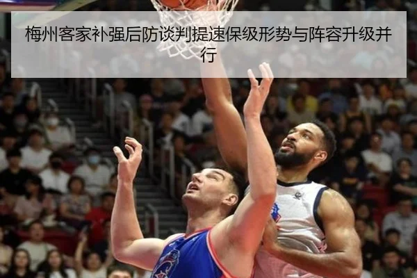 梅州客家补强后防谈判提速保级形势与阵容升级并行（JIUZHOU.COMapp）